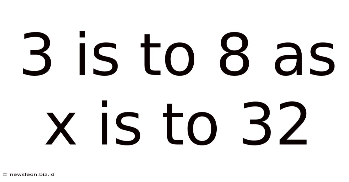 3 Is To 8 As X Is To 32