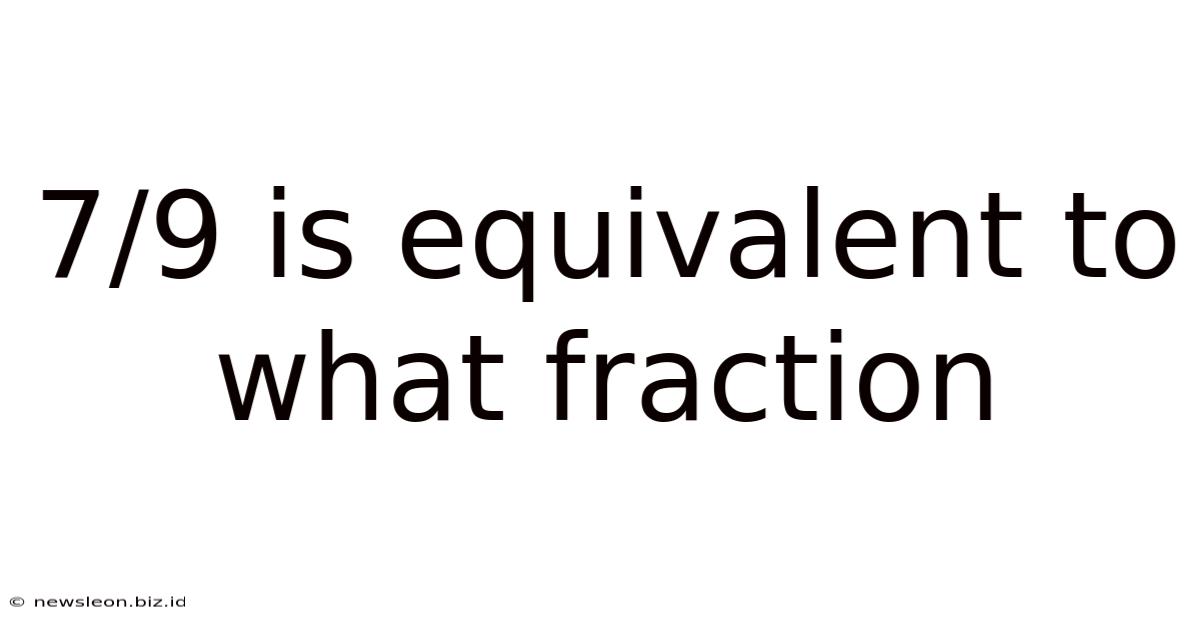 7/9 Is Equivalent To What Fraction