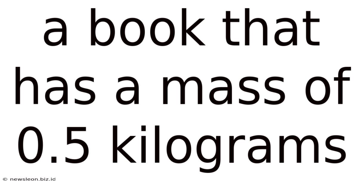 A Book That Has A Mass Of 0.5 Kilograms