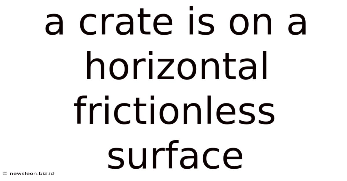 A Crate Is On A Horizontal Frictionless Surface