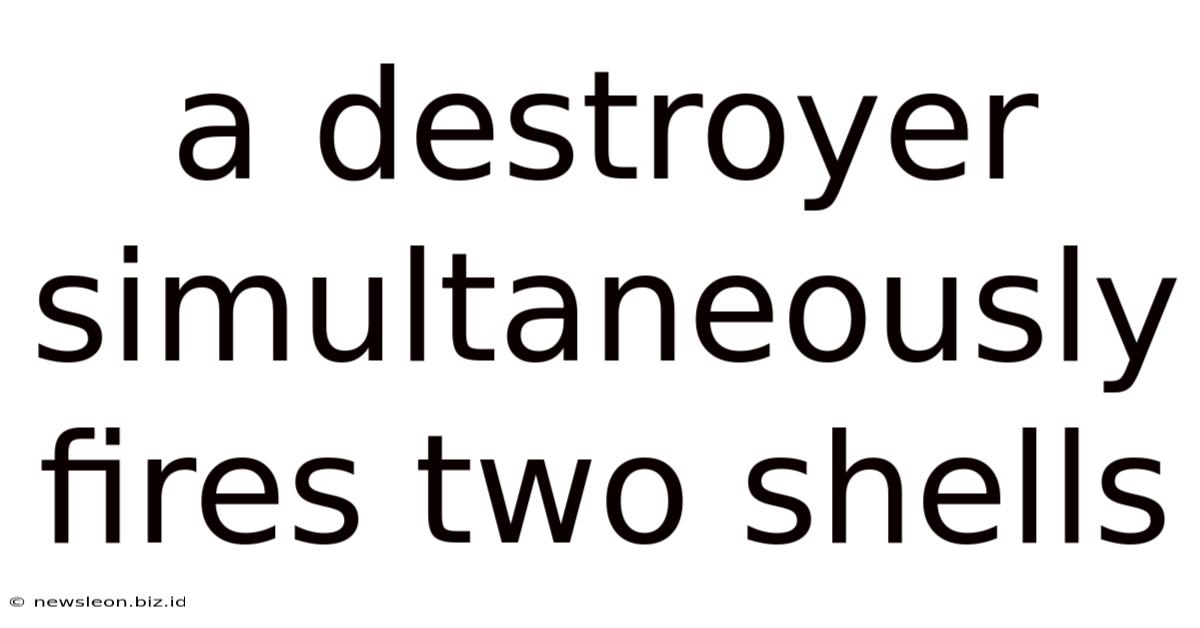 A Destroyer Simultaneously Fires Two Shells