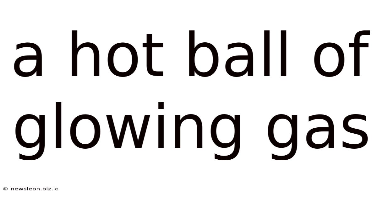 A Hot Ball Of Glowing Gas