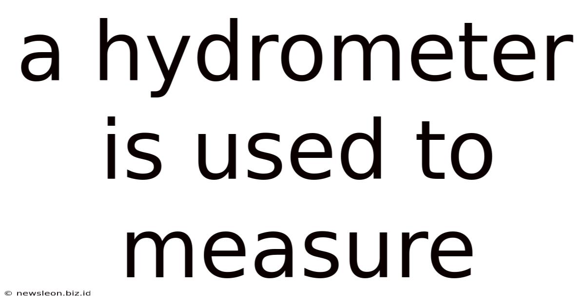 A Hydrometer Is Used To Measure