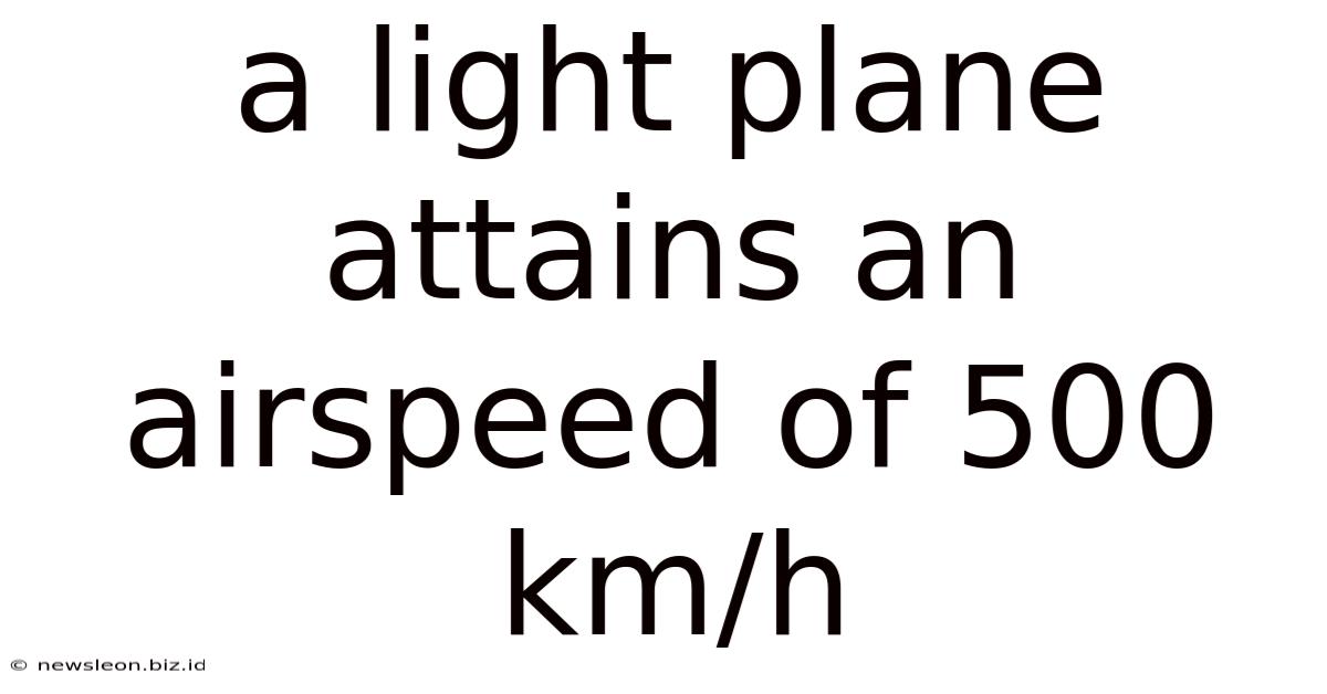 A Light Plane Attains An Airspeed Of 500 Km/h