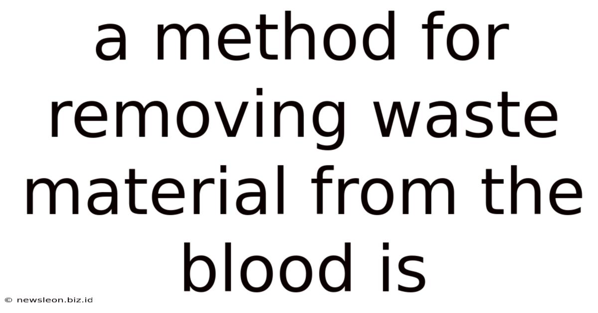 A Method For Removing Waste Material From The Blood Is