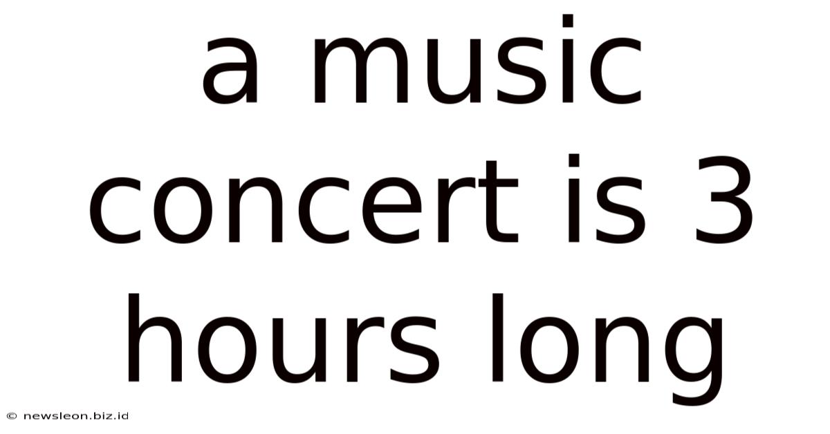A Music Concert Is 3 Hours Long
