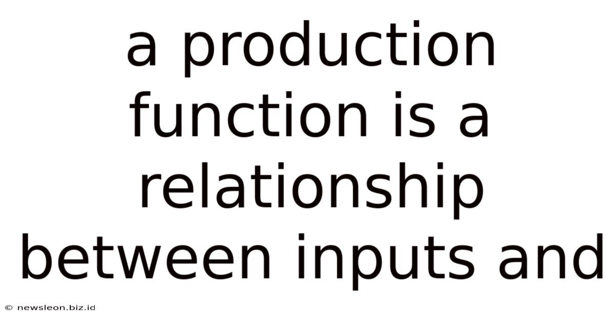 A Production Function Is A Relationship Between Inputs And