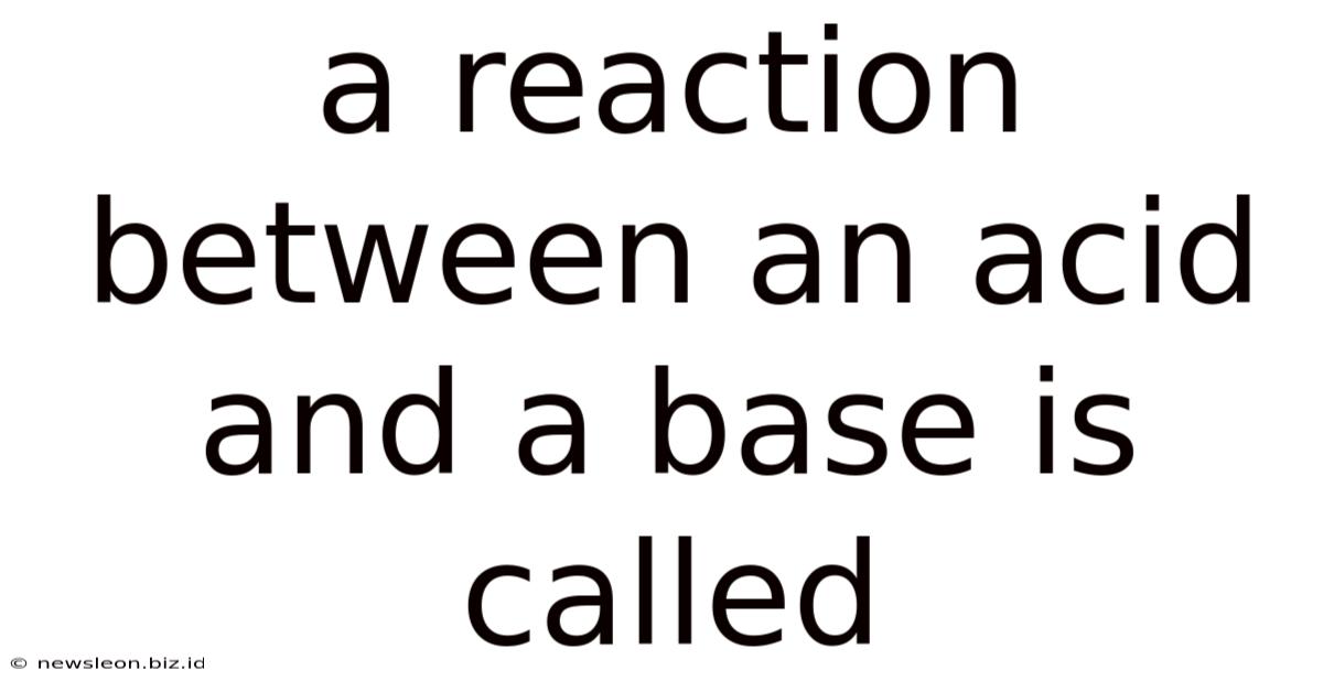A Reaction Between An Acid And A Base Is Called