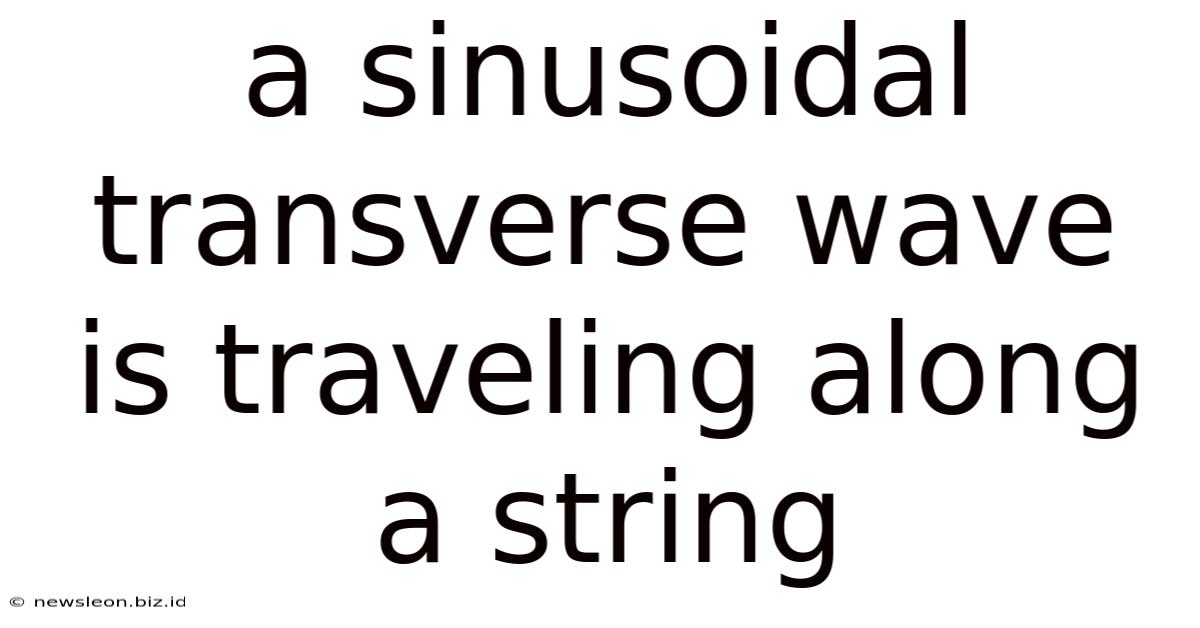 A Sinusoidal Transverse Wave Is Traveling Along A String