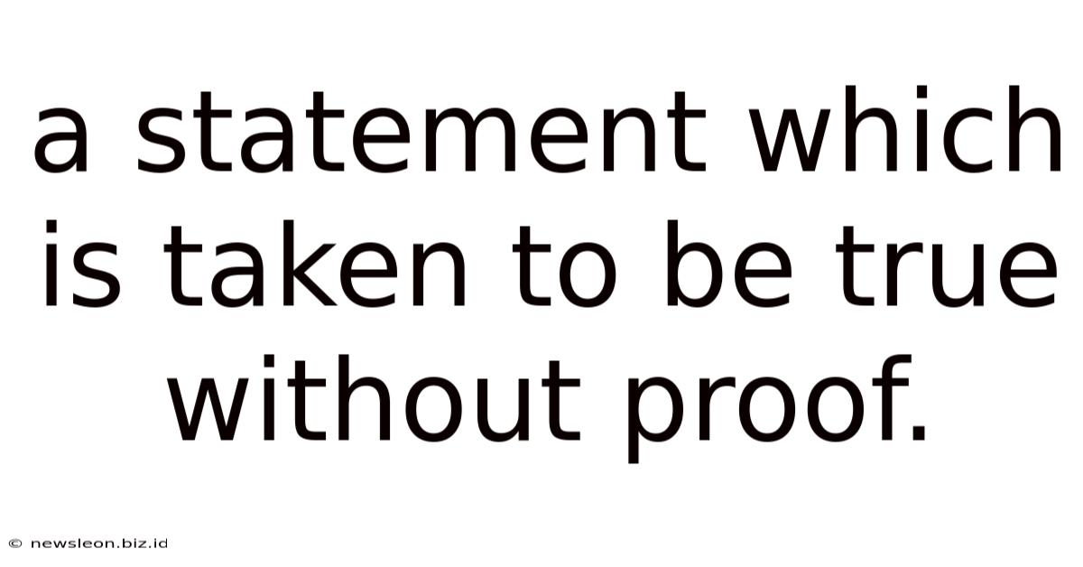 A Statement Which Is Taken To Be True Without Proof.