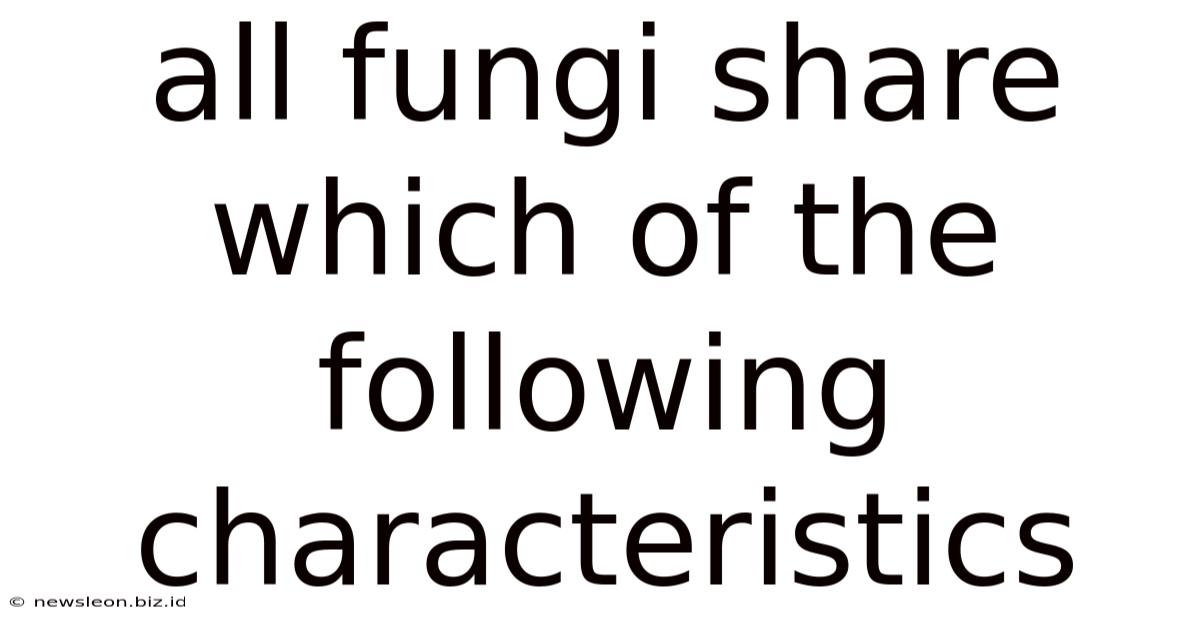 All Fungi Share Which Of The Following Characteristics