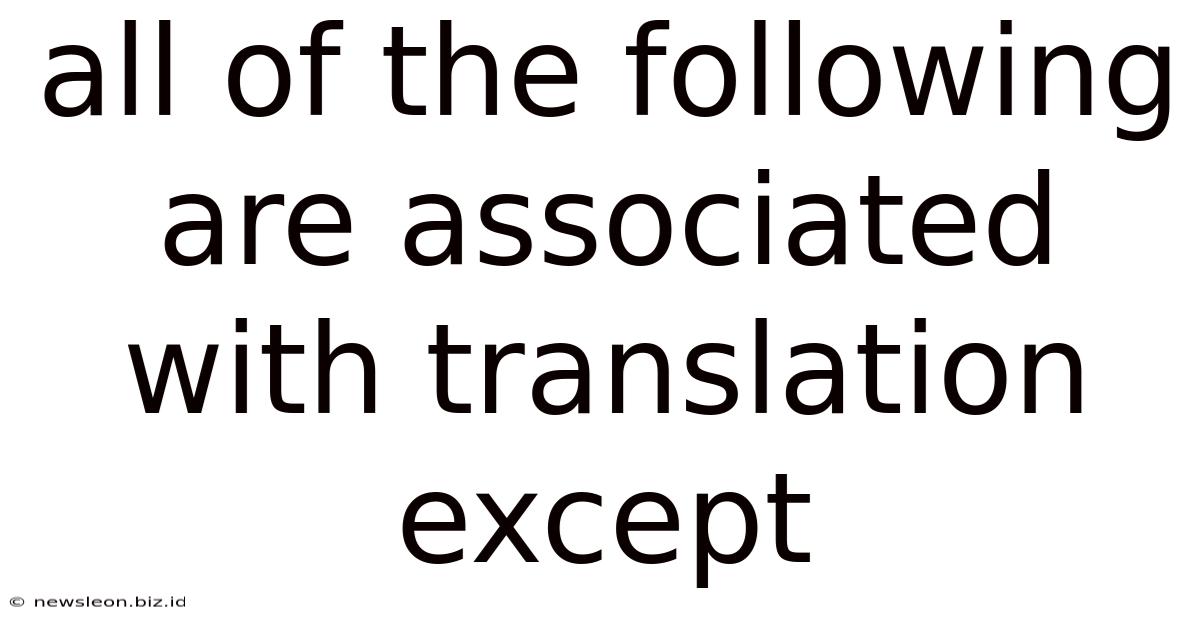 All Of The Following Are Associated With Translation Except