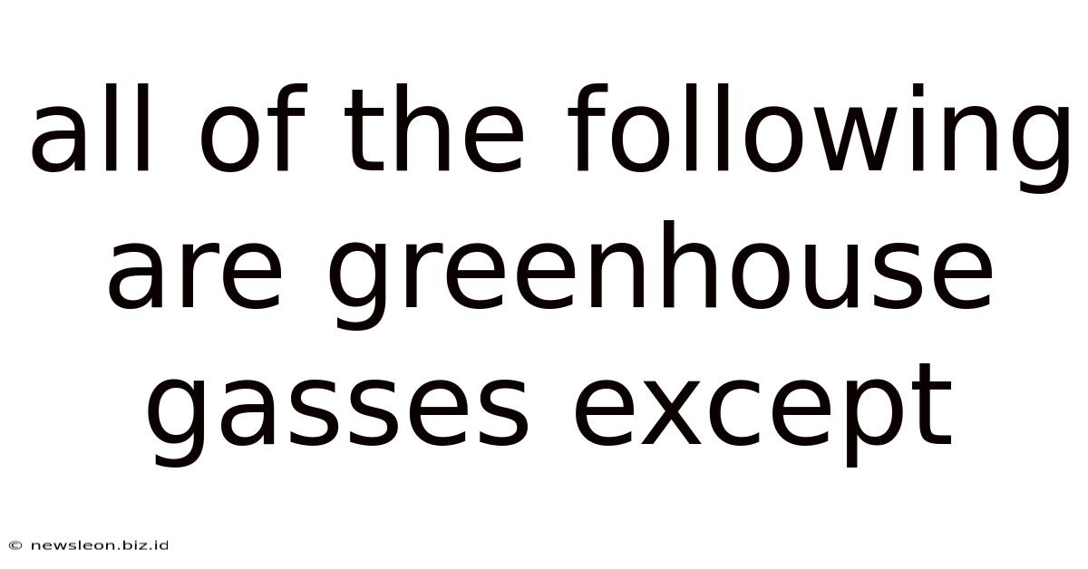 All Of The Following Are Greenhouse Gasses Except