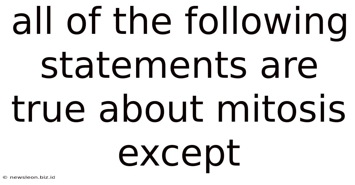 All Of The Following Statements Are True About Mitosis Except