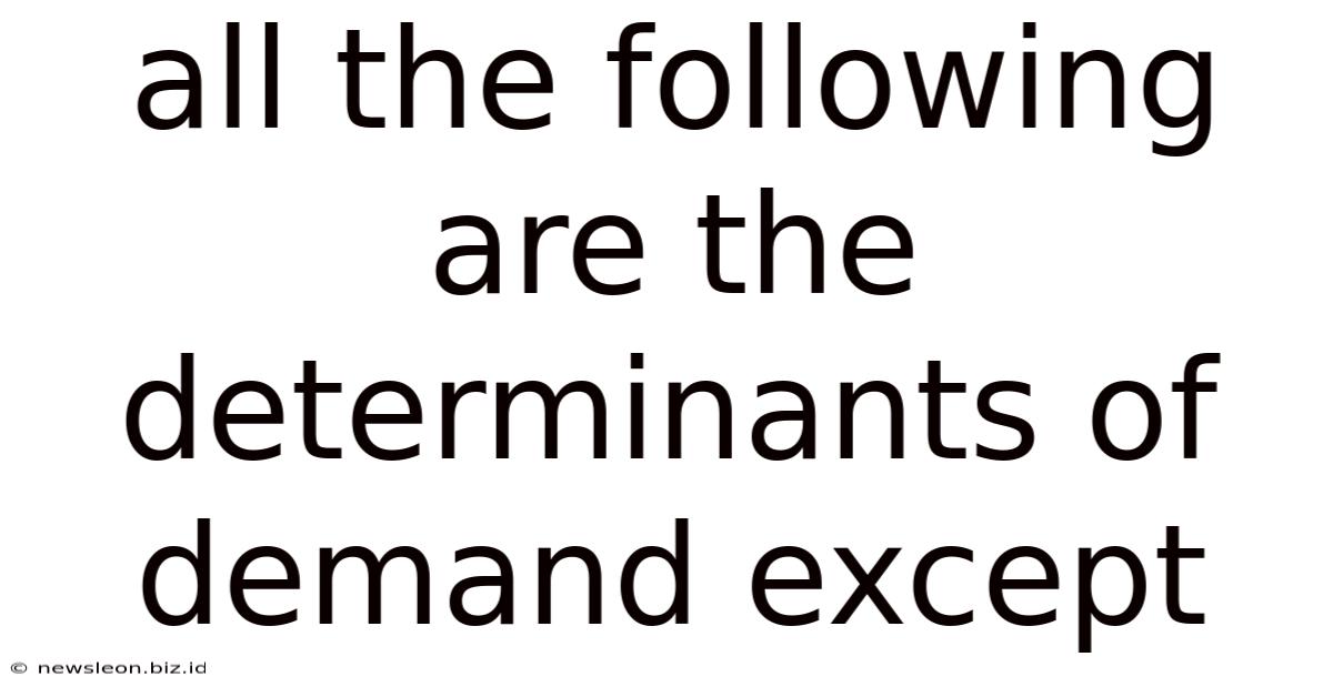 All The Following Are The Determinants Of Demand Except