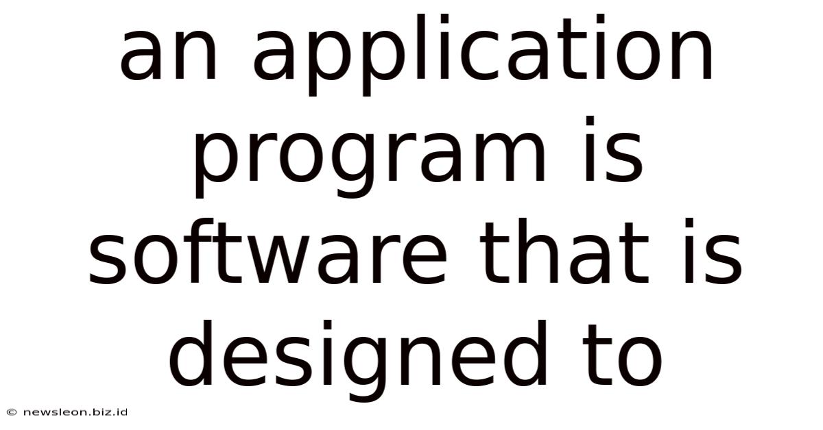 An Application Program Is Software That Is Designed To