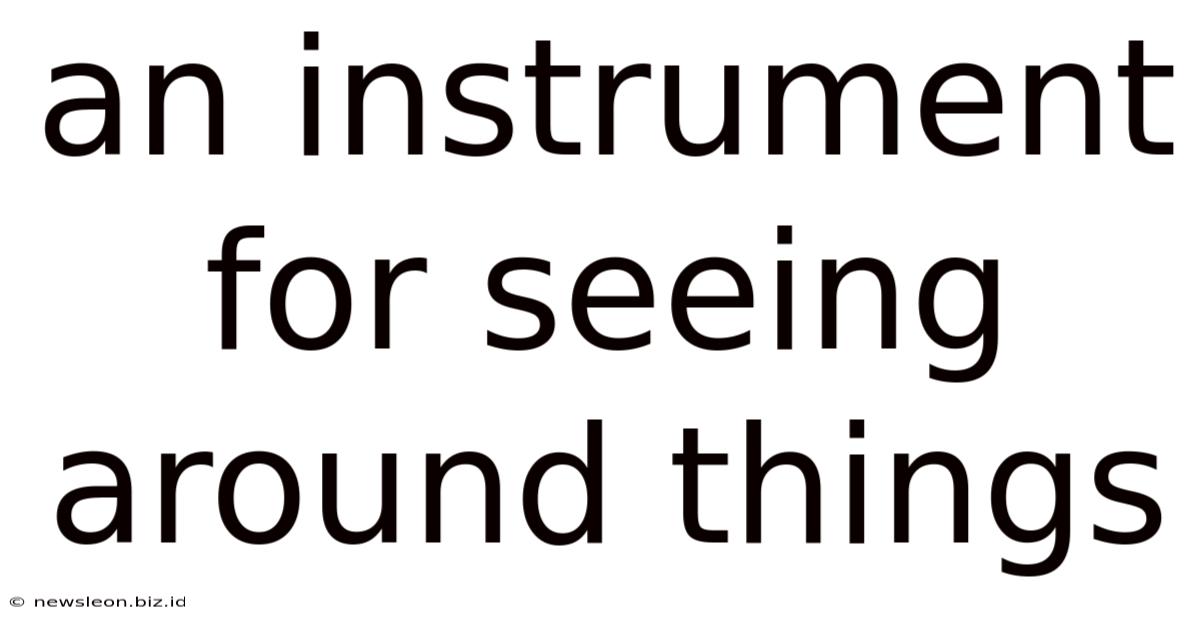 An Instrument For Seeing Around Things