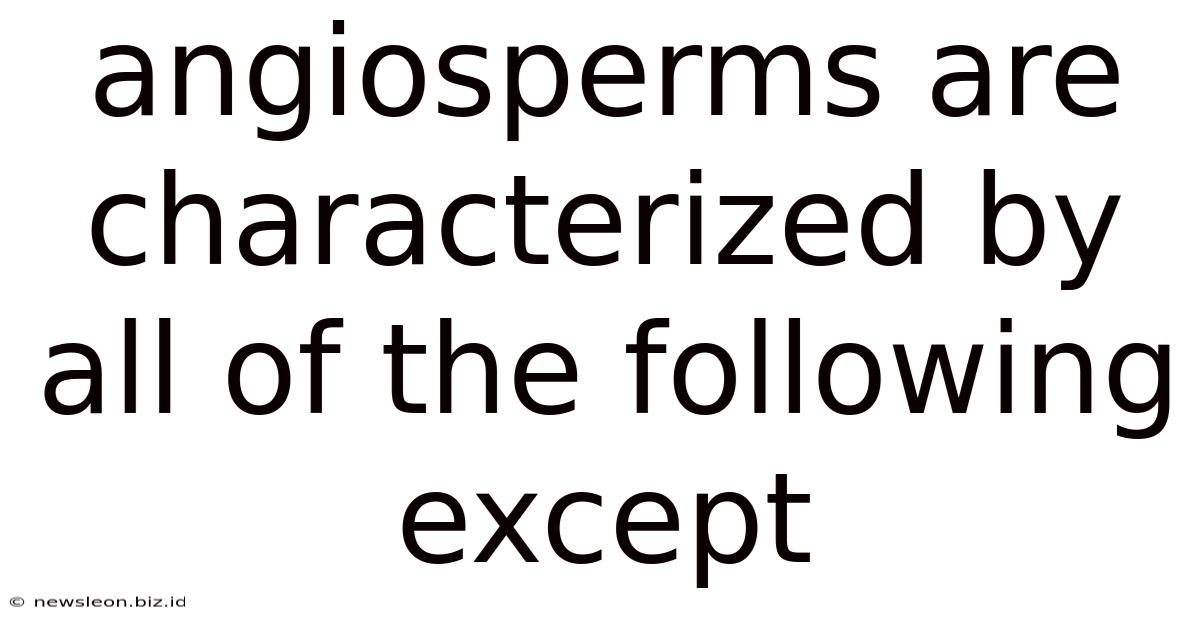Angiosperms Are Characterized By All Of The Following Except