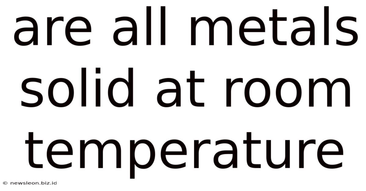 Are All Metals Solid At Room Temperature