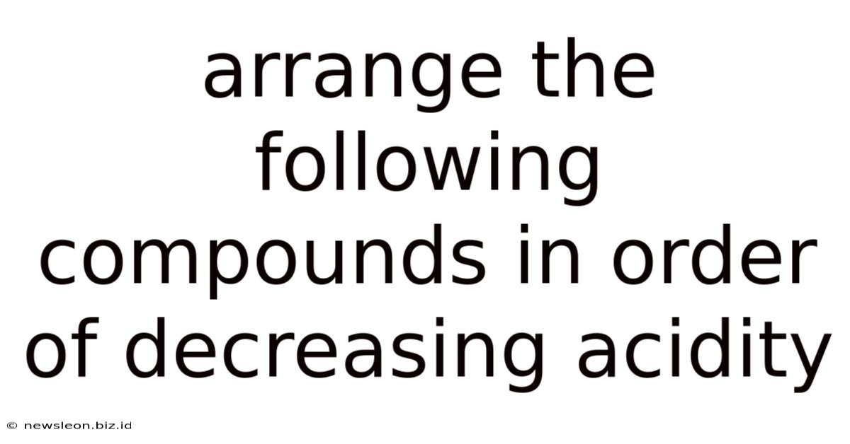 Arrange The Following Compounds In Order Of Decreasing Acidity