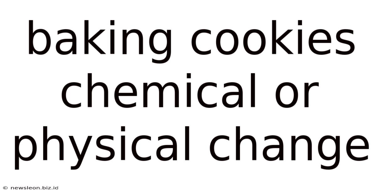 Baking Cookies Chemical Or Physical Change
