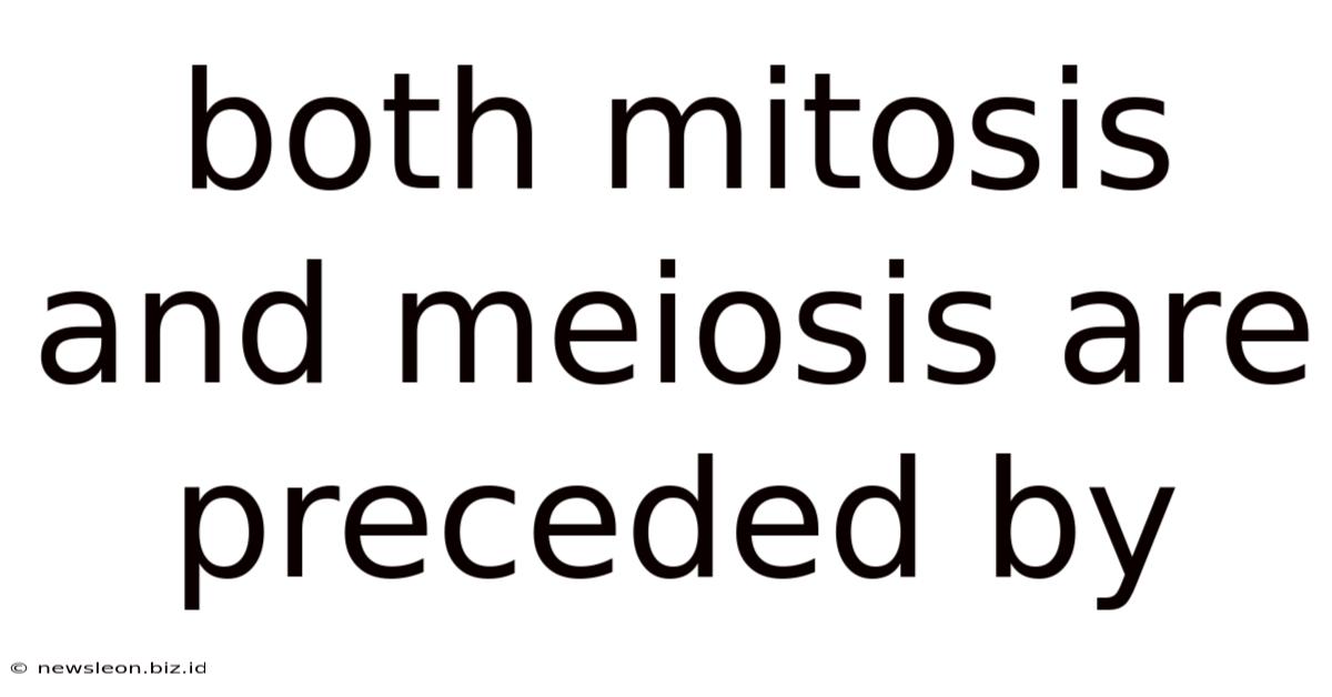Both Mitosis And Meiosis Are Preceded By
