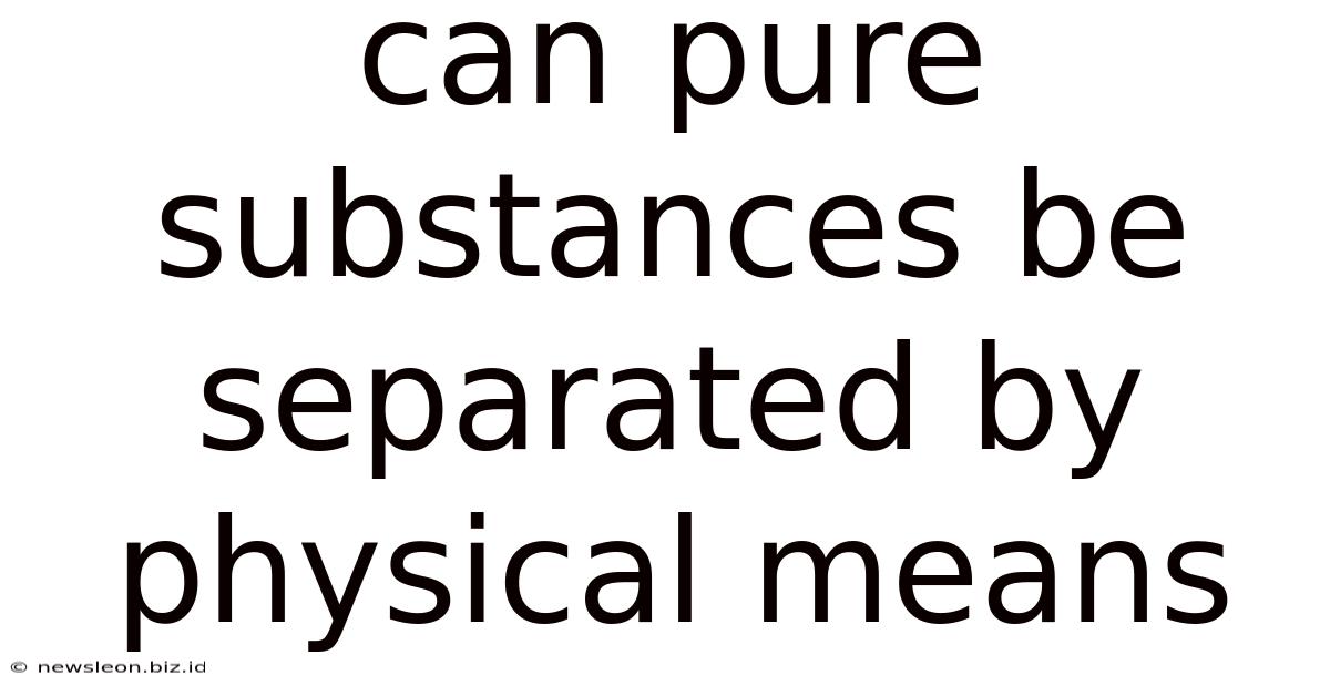 Can Pure Substances Be Separated By Physical Means