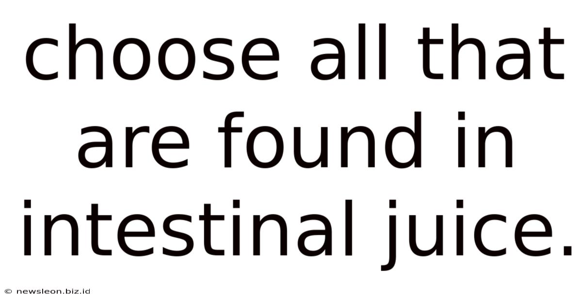 Choose All That Are Found In Intestinal Juice.
