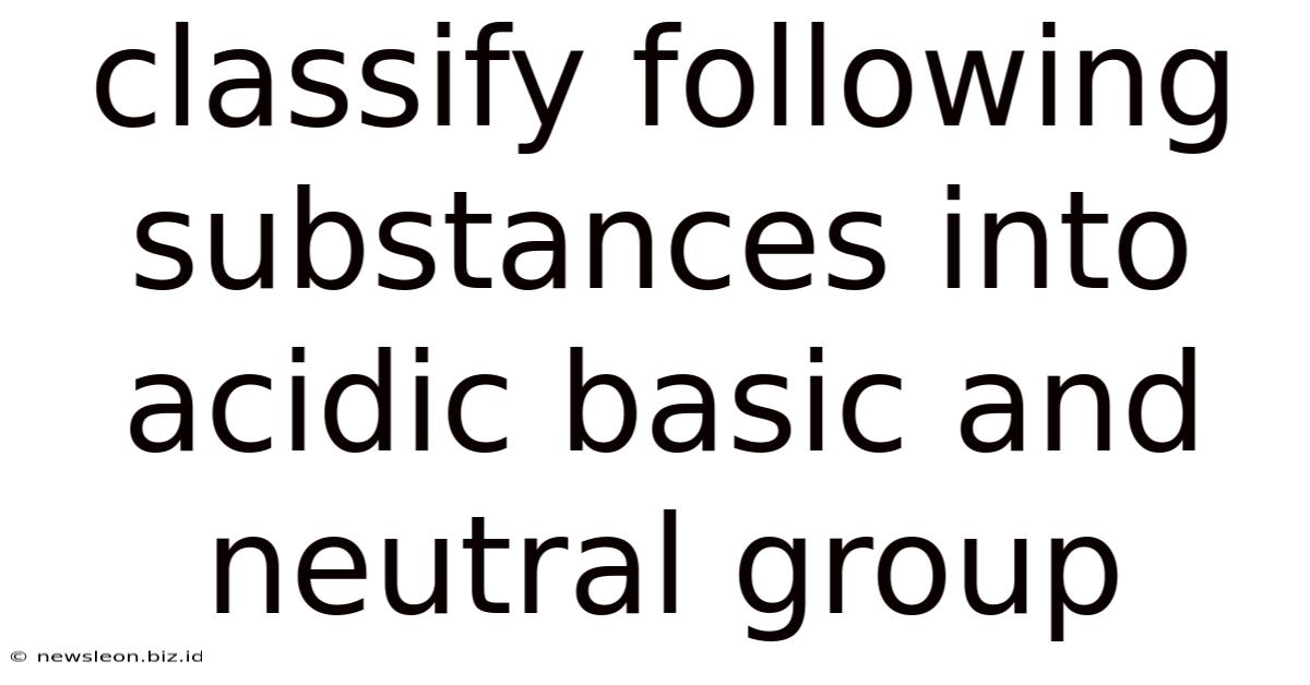 Classify Following Substances Into Acidic Basic And Neutral Group