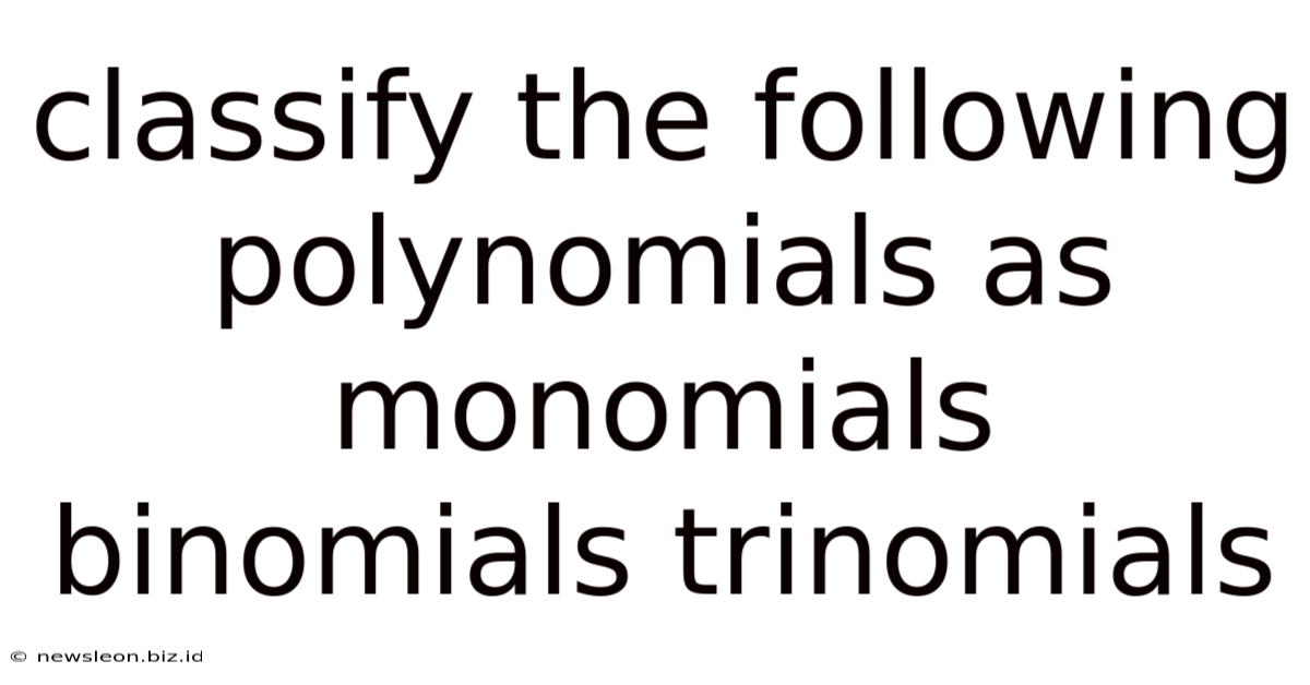 Classify The Following Polynomials As Monomials Binomials Trinomials
