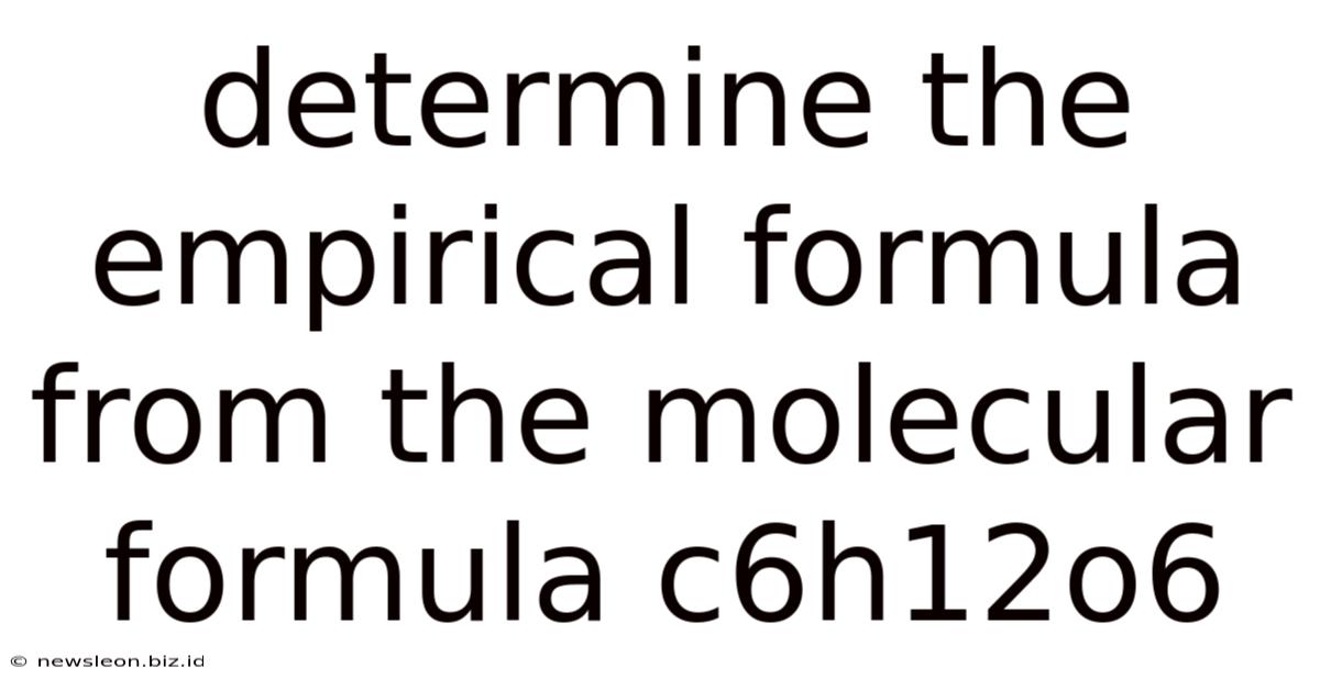 Determine The Empirical Formula From The Molecular Formula C6h12o6