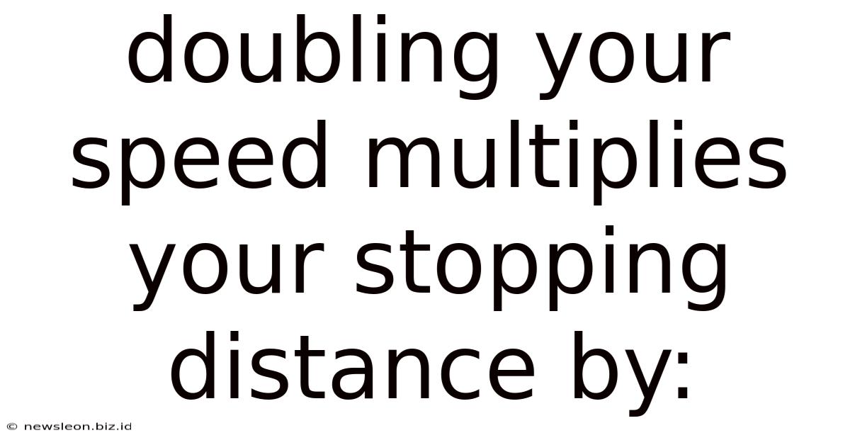 Doubling Your Speed Multiplies Your Stopping Distance By: