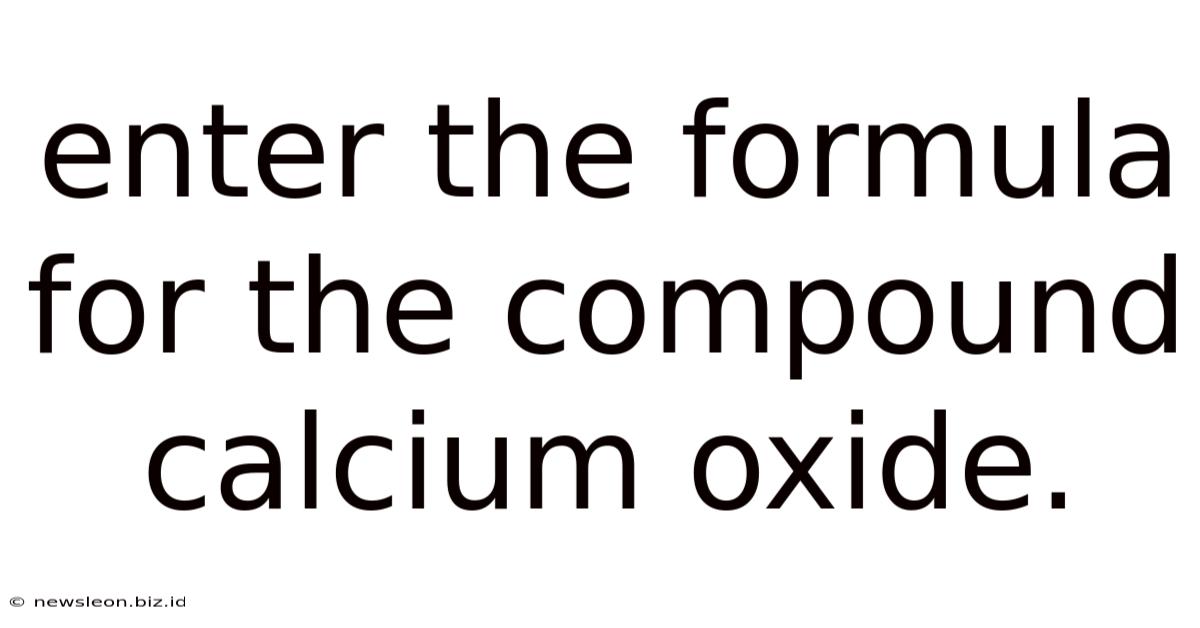 Enter The Formula For The Compound Calcium Oxide.