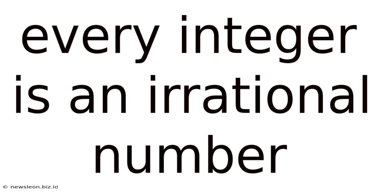 Every Integer Is An Irrational Number