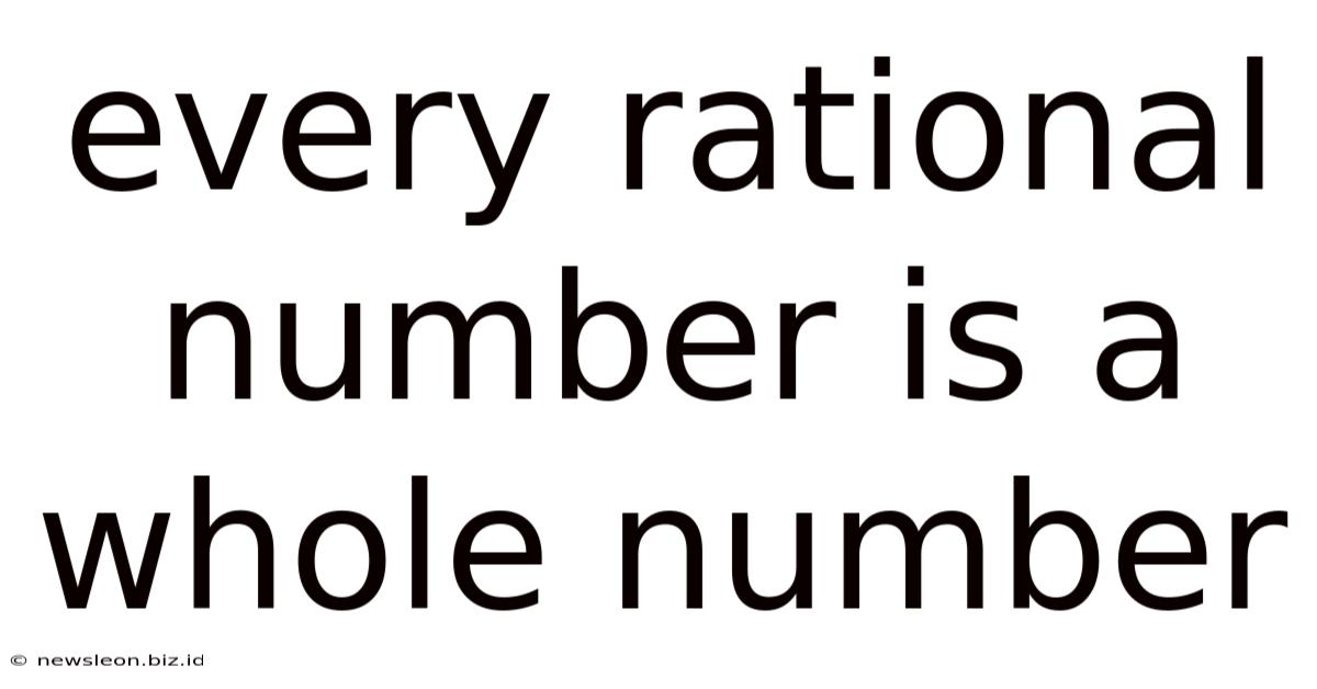 Every Rational Number Is A Whole Number