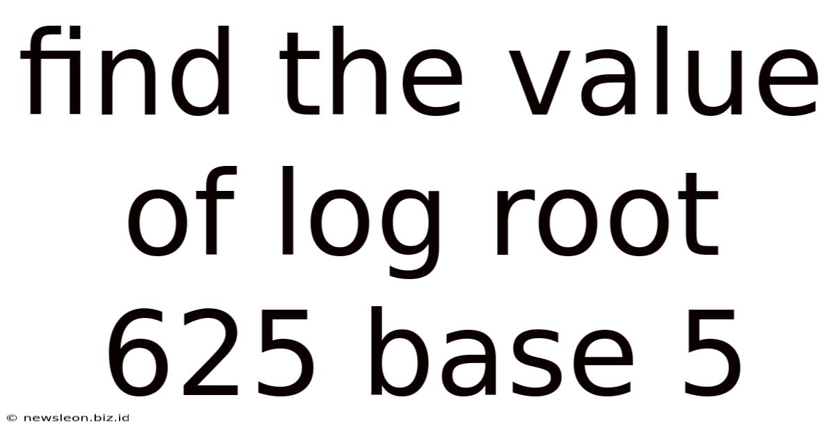 Find The Value Of Log Root 625 Base 5
