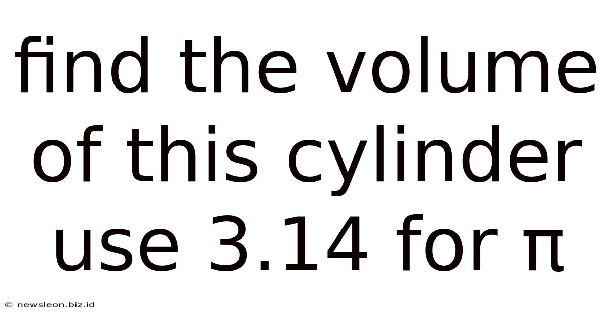Find The Volume Of This Cylinder Use 3.14 For Π