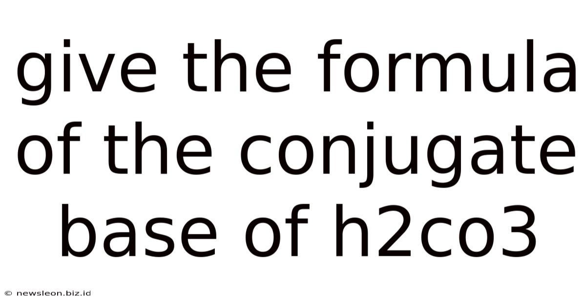 Give The Formula Of The Conjugate Base Of H2co3