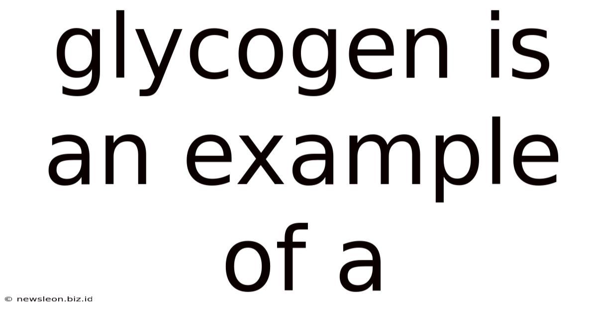 Glycogen Is An Example Of A