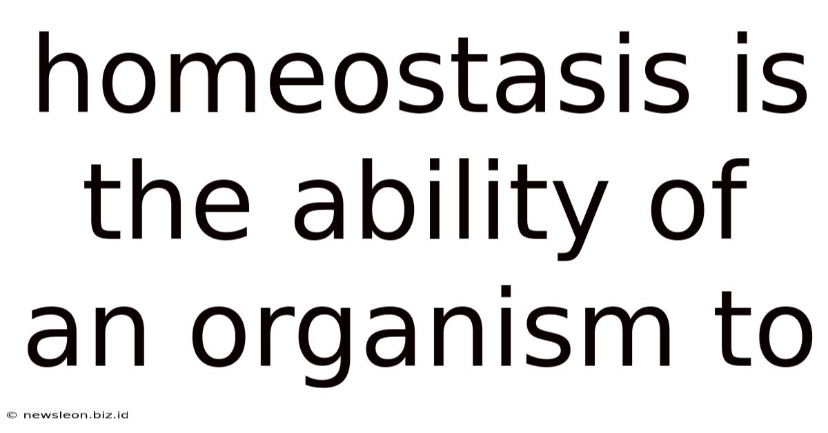 Homeostasis Is The Ability Of An Organism To