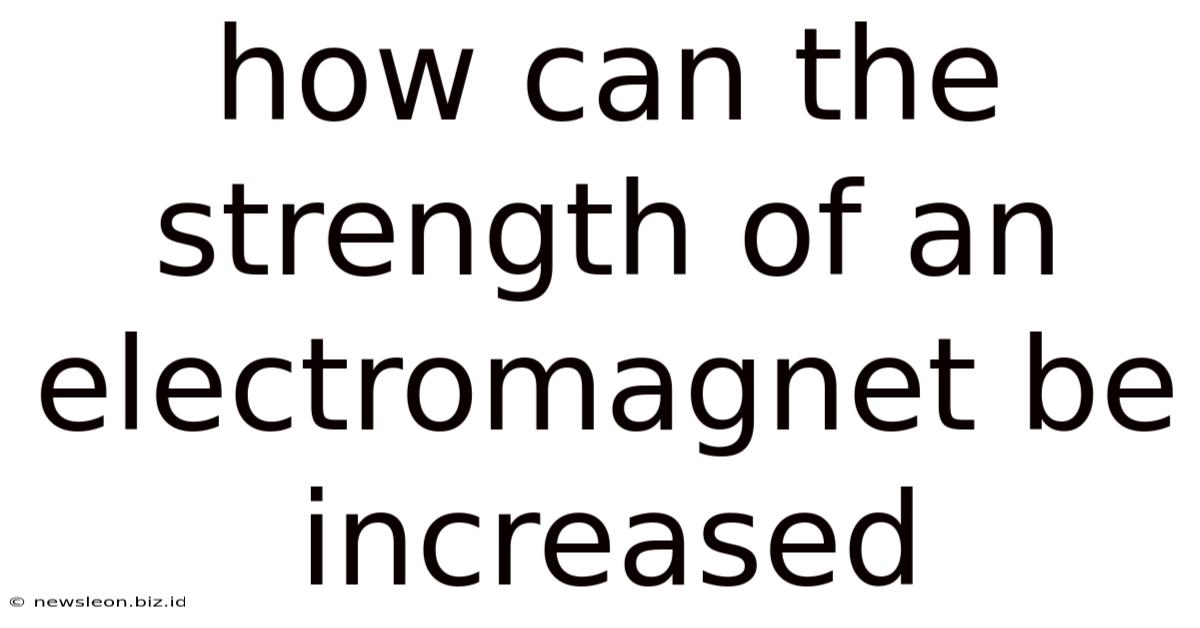How Can The Strength Of An Electromagnet Be Increased