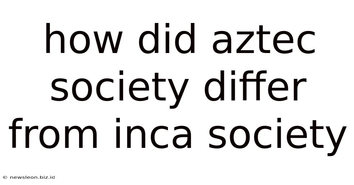 How Did Aztec Society Differ From Inca Society