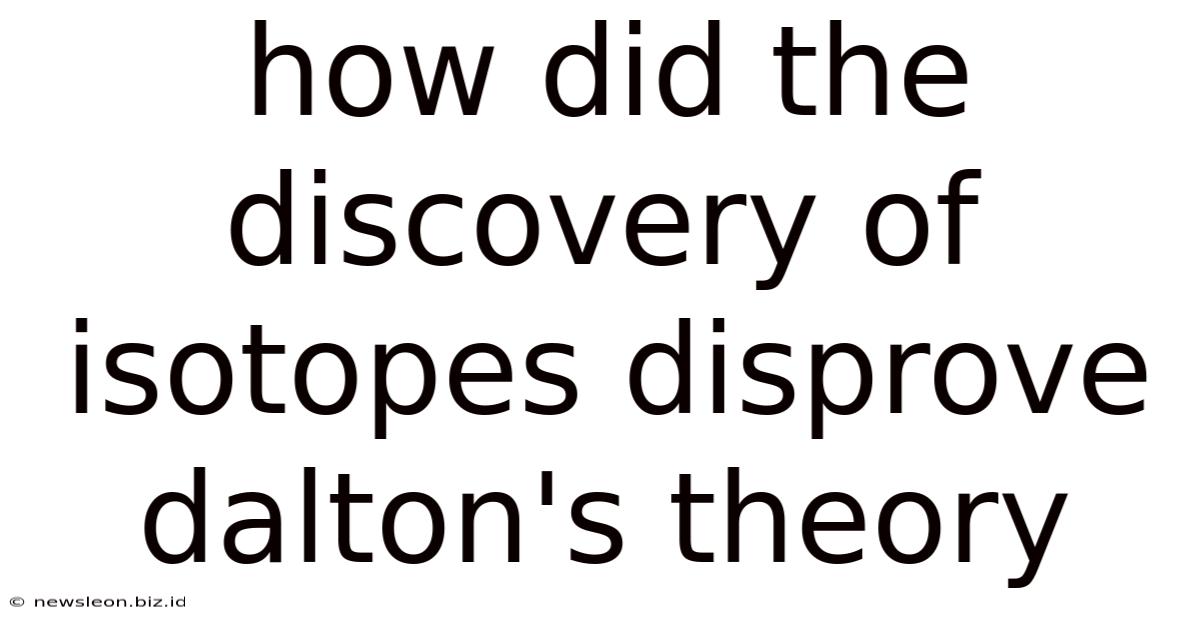 How Did The Discovery Of Isotopes Disprove Dalton's Theory
