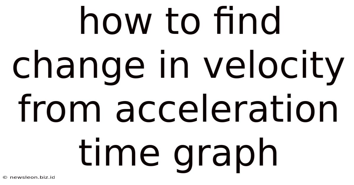 How To Find Change In Velocity From Acceleration Time Graph