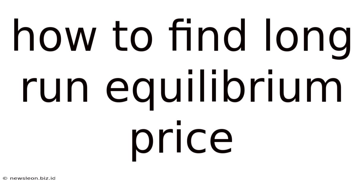 How To Find Long Run Equilibrium Price