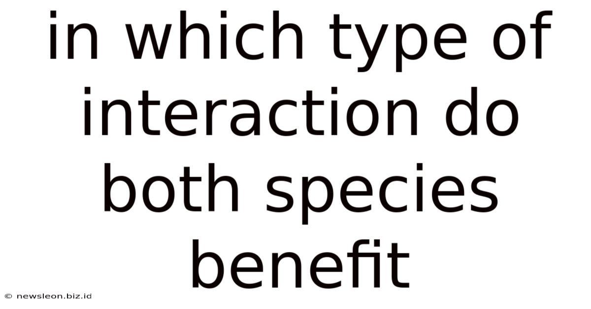 In Which Type Of Interaction Do Both Species Benefit