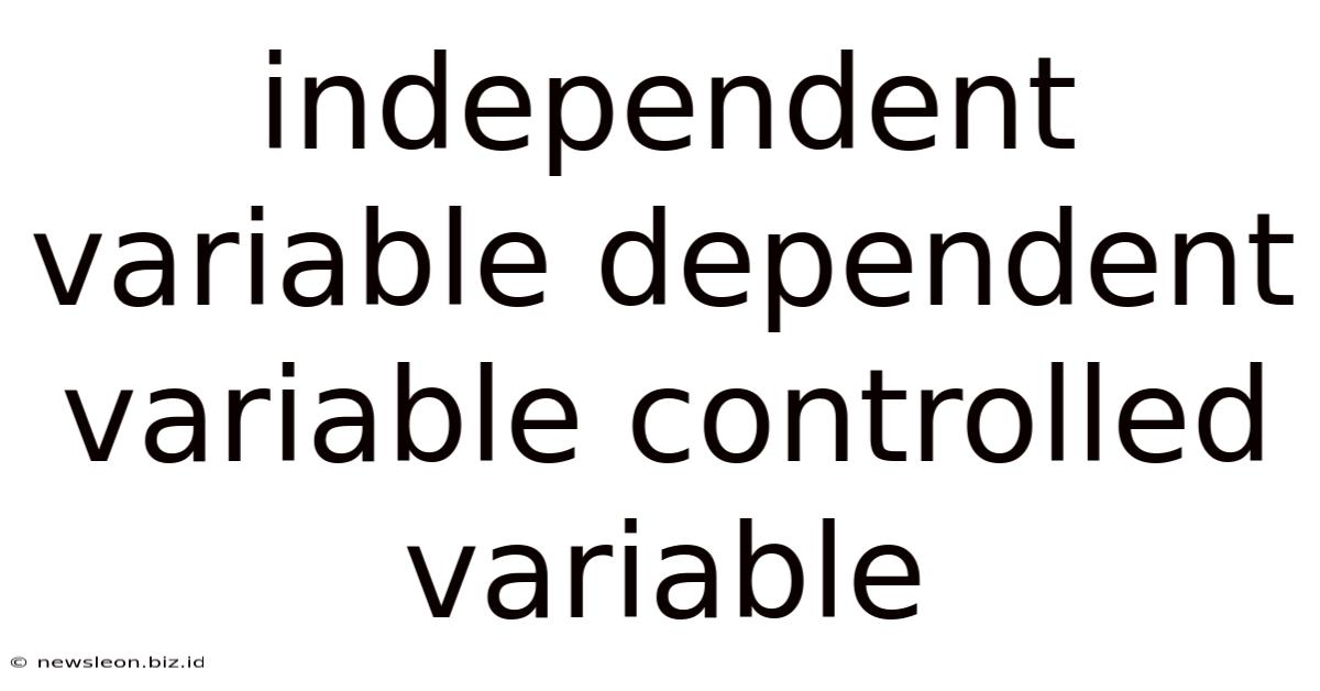 Independent Variable Dependent Variable Controlled Variable