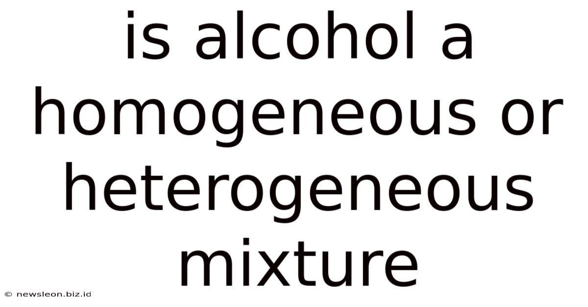 Is Alcohol A Homogeneous Or Heterogeneous Mixture