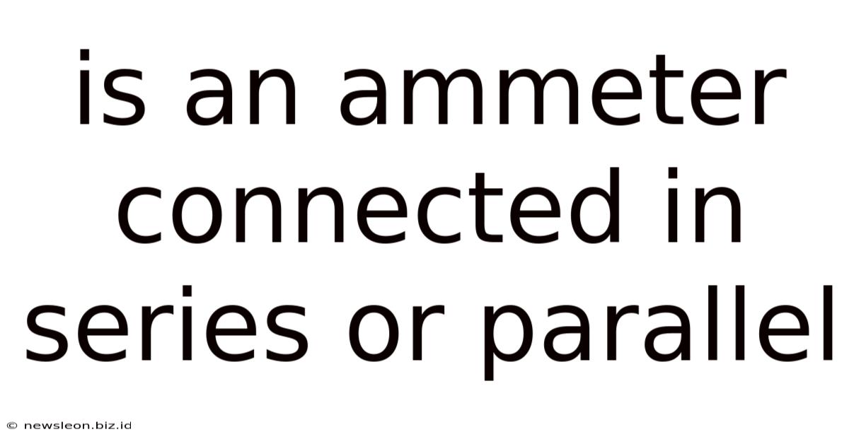 Is An Ammeter Connected In Series Or Parallel