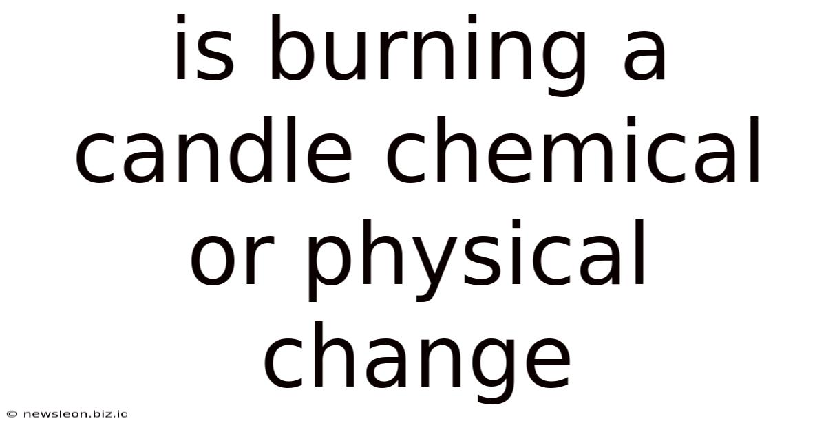 Is Burning A Candle Chemical Or Physical Change